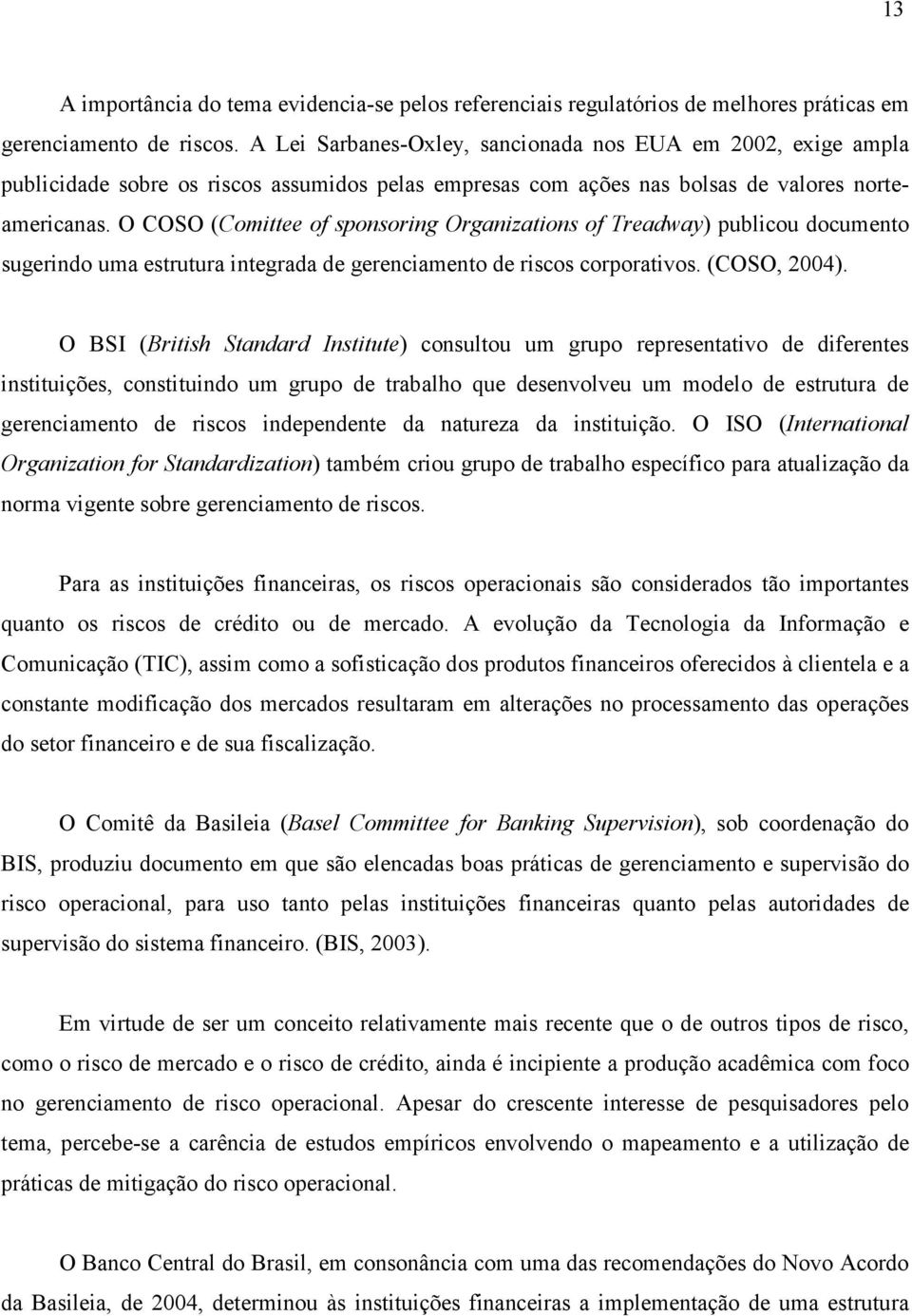 O COSO (Comittee of sponsoring Organizations of Treadway) publicou documento sugerindo uma estrutura integrada de gerenciamento de riscos corporativos. (COSO, 2004).