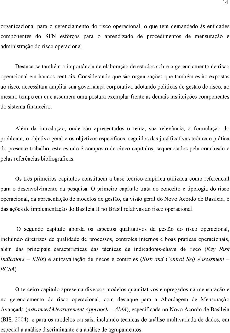 Considerando que são organizações que também estão expostas ao risco, necessitam ampliar sua governança corporativa adotando políticas de gestão de risco, ao mesmo tempo em que assumem uma postura