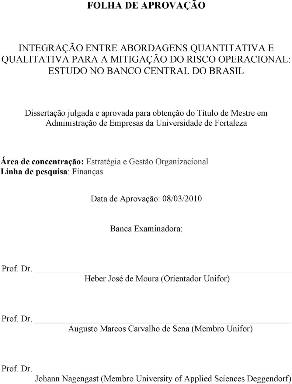 Estratégia e Gestão Organizacional Linha de pesquisa: Finanças Data de Aprovação: 08/03/2010 Banca Examinadora: Prof. Dr.