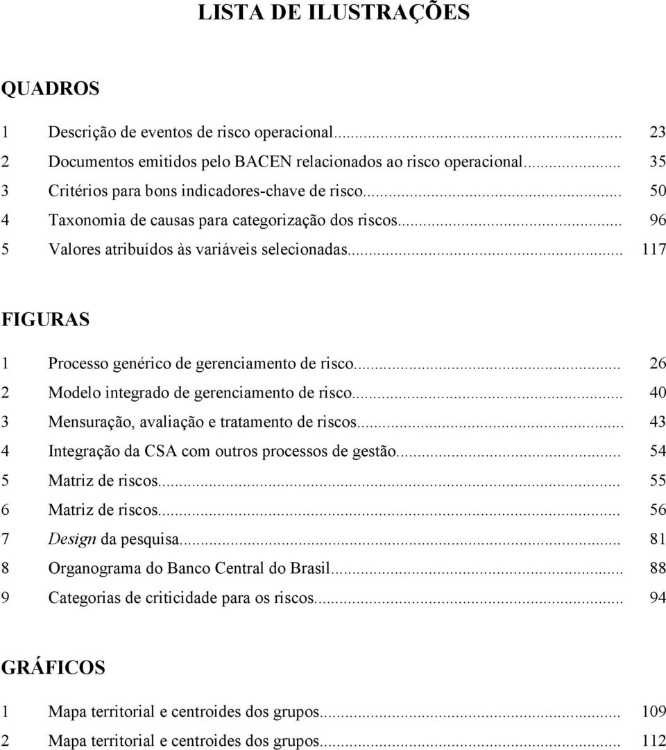 .. 26 2 Modelo integrado de gerenciamento de risco... 40 3 Mensuração, avaliação e tratamento de riscos... 43 4 Integração da CSA com outros processos de gestão... 54 5 Matriz de riscos.