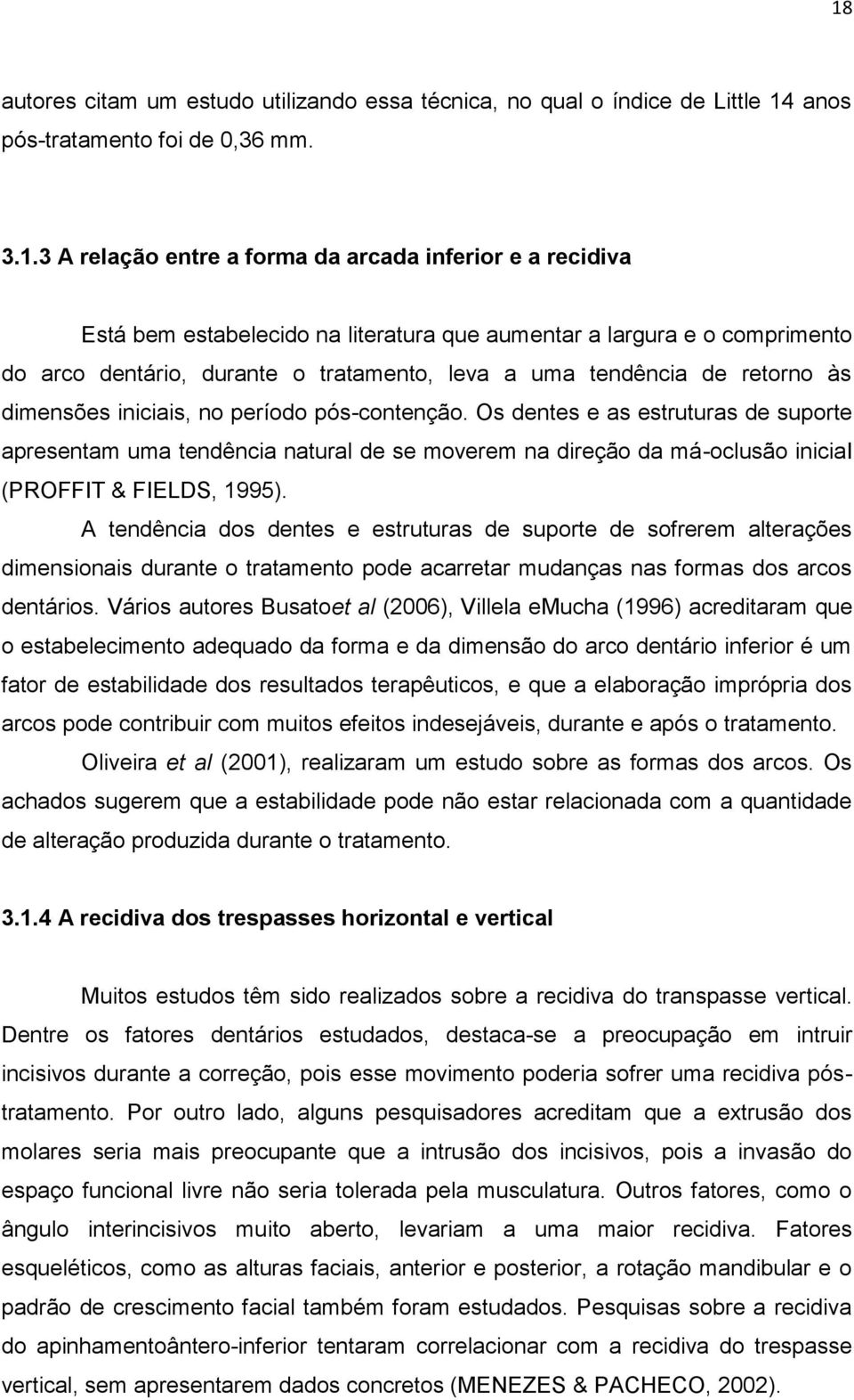 Os dentes e as estruturas de suporte apresentam uma tendência natural de se moverem na direção da má-oclusão iniciai (PROFFIT & FIELDS, 1995).