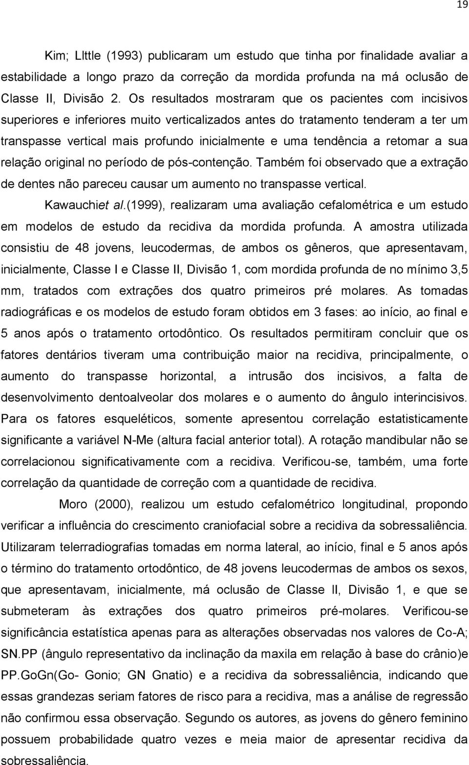 tendência a retomar a sua relação original no período de pós-contenção. Também foi observado que a extração de dentes não pareceu causar um aumento no transpasse vertical. Kawauchiet al.