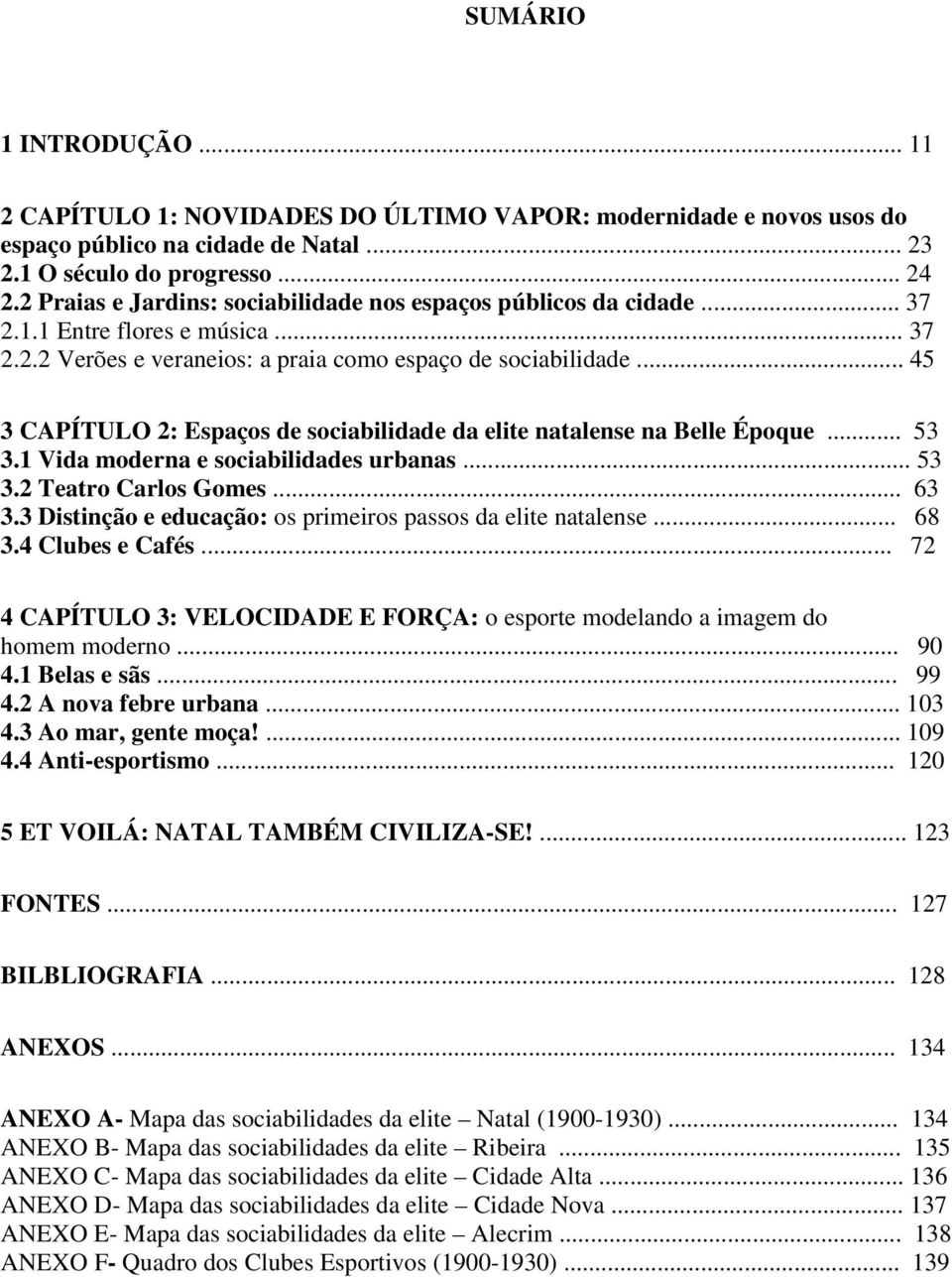 .. 45 3 CAPÍTULO 2: Espaços de sociabilidade da elite natalense na Belle Époque... 53 3.1 Vida moderna e sociabilidades urbanas... 53 3.2 Teatro Carlos Gomes... 63 3.