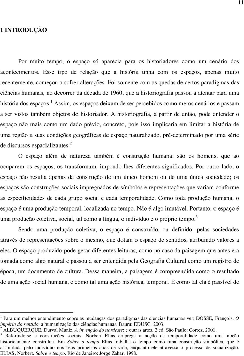 Foi somente com as quedas de certos paradigmas das ciências humanas, no decorrer da década de 1960, que a historiografia passou a atentar para uma história dos espaços.