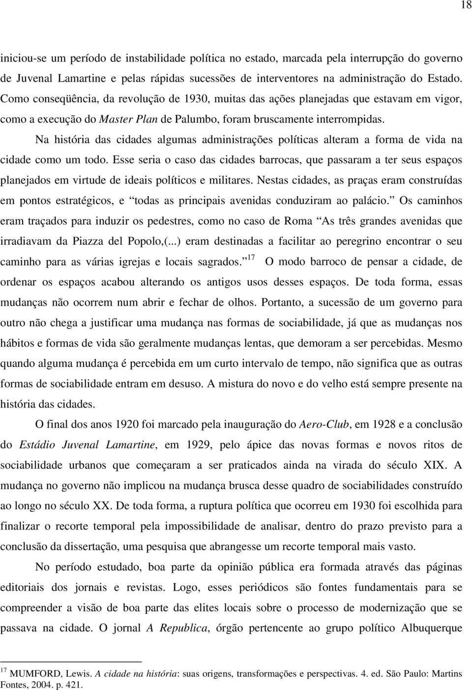 Na história das cidades algumas administrações políticas alteram a forma de vida na cidade como um todo.