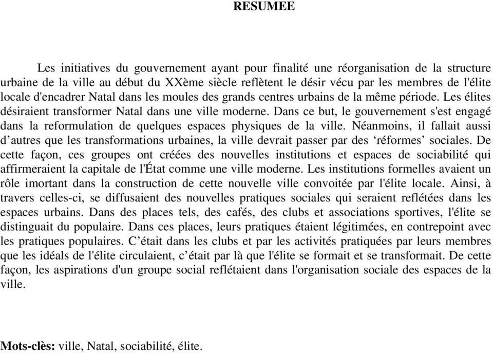 Dans ce but, le gouvernement s'est engagé dans la reformulation de quelques espaces physiques de la ville.