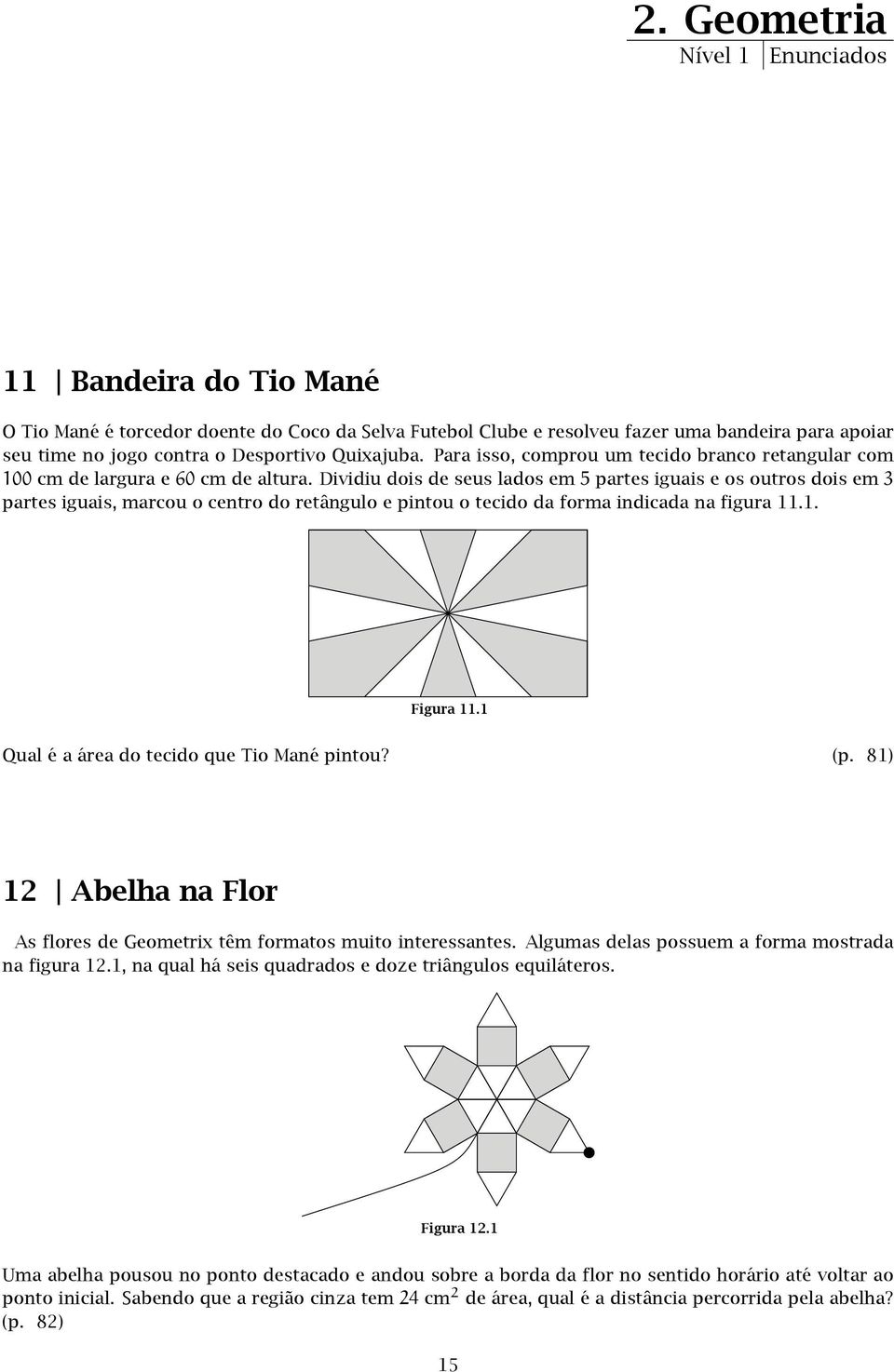 retângulo e pintou o tecido da forma indicada na figura 111 Figura 111 Qual é a área do tecido que Tio Mané pintou?