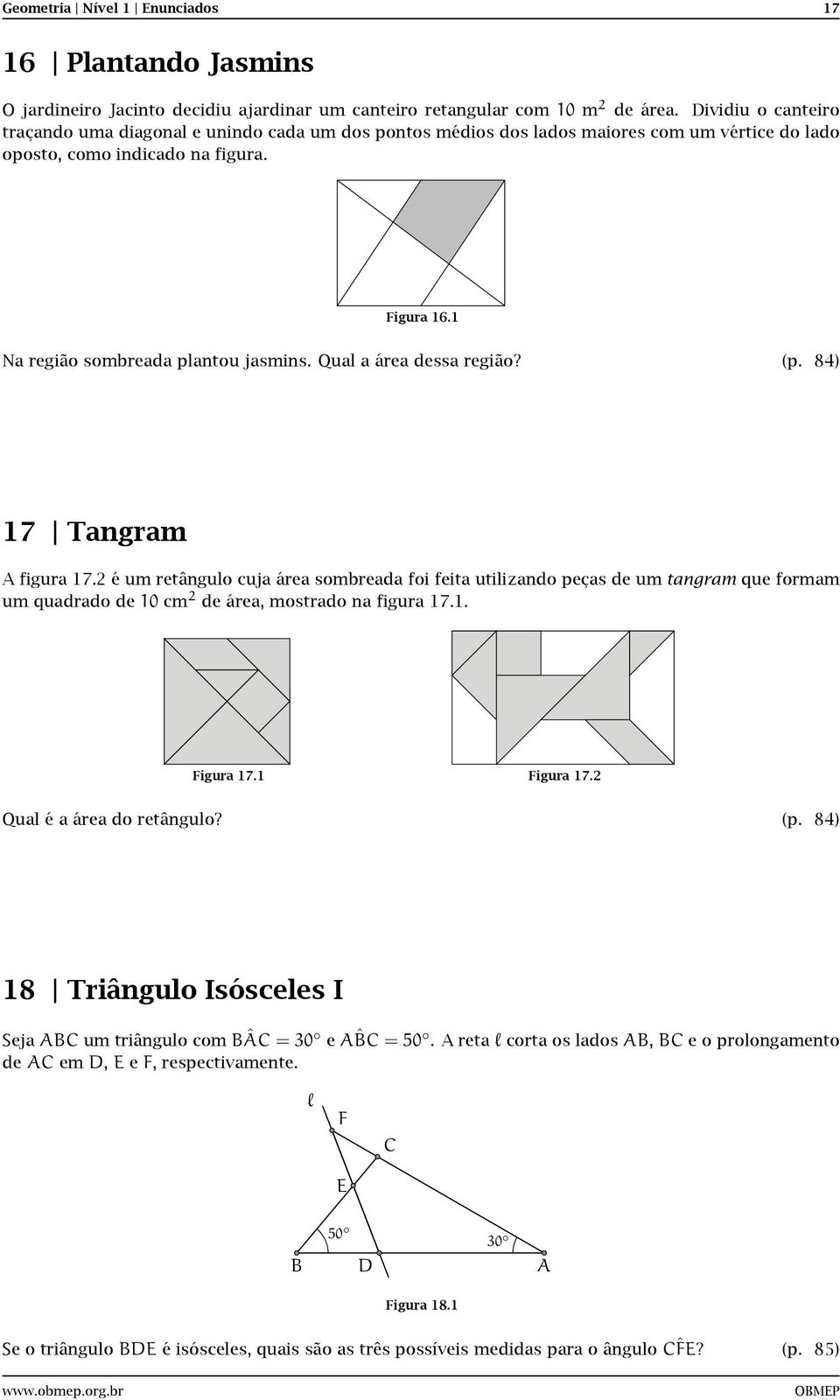 (p 84) 17 Tangram A figura 172 é um retângulo cuja área sombreada foi feita utilizando peças de um tangram que formam um quadrado de 10 cm 2 de área, mostrado na figura 171 Figura 171 Figura 172 Qual