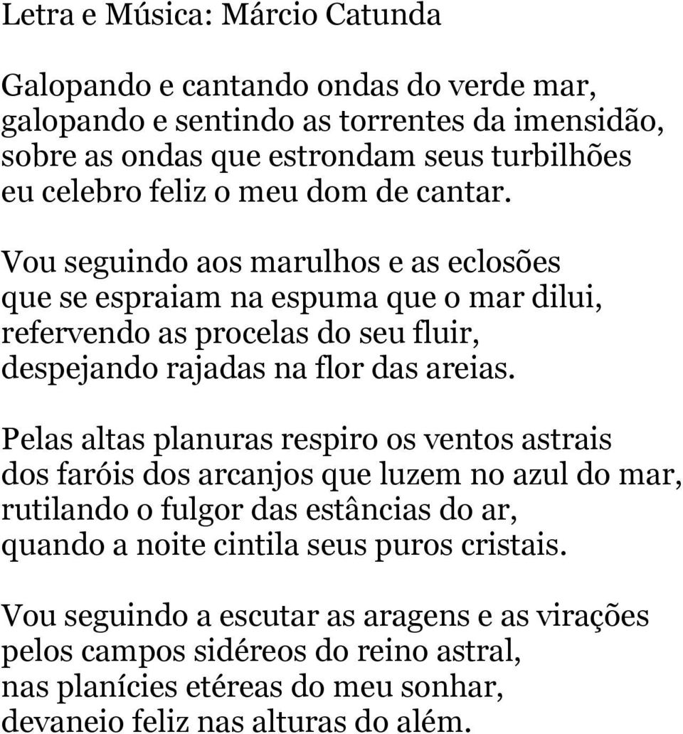 Vou seguindo aos marulhos e as eclosões que se espraiam na espuma que o mar dilui, refervendo as procelas do seu fluir, despejando rajadas na flor das areias.