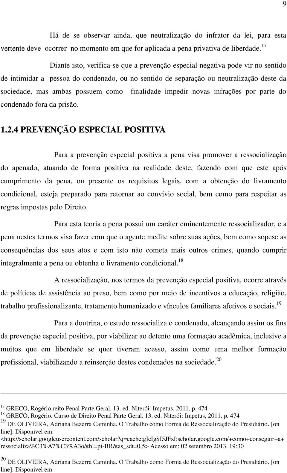 como finalidade impedir novas infrações por parte do condenado fora da prisão. 1.2.