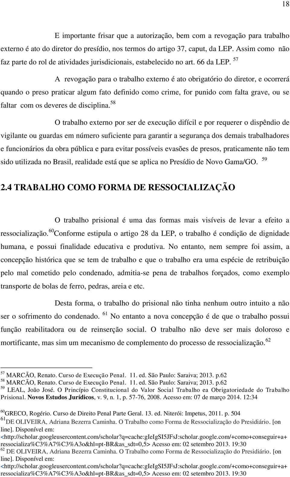 57 A revogação para o trabalho externo é ato obrigatório do diretor, e ocorrerá quando o preso praticar algum fato definido como crime, for punido com falta grave, ou se faltar com os deveres de