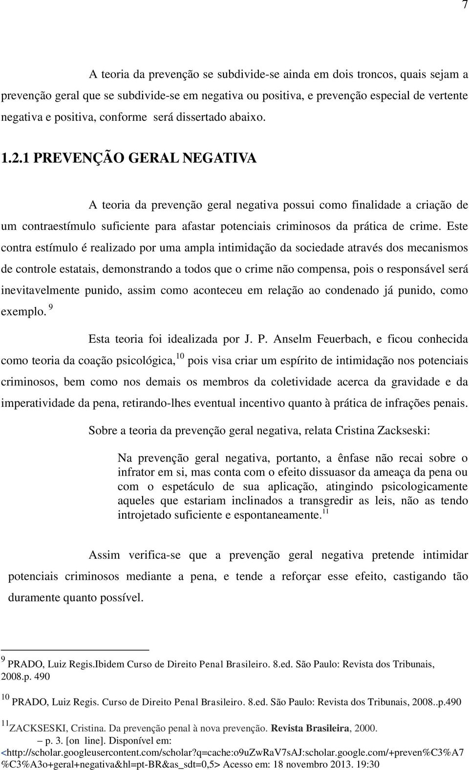 1 PREVENÇÃO GERAL NEGATIVA A teoria da prevenção geral negativa possui como finalidade a criação de um contraestímulo suficiente para afastar potenciais criminosos da prática de crime.