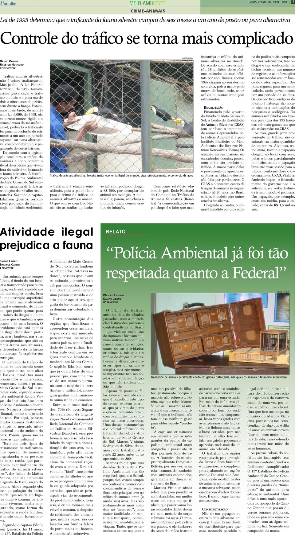 653, de 1988, tornava rime grave caçar e trafiar animais e a pena era de ois a cinco anos de prisão, em direito a fiança. Porém, nos mais tarde, de acordo om Lei 9.