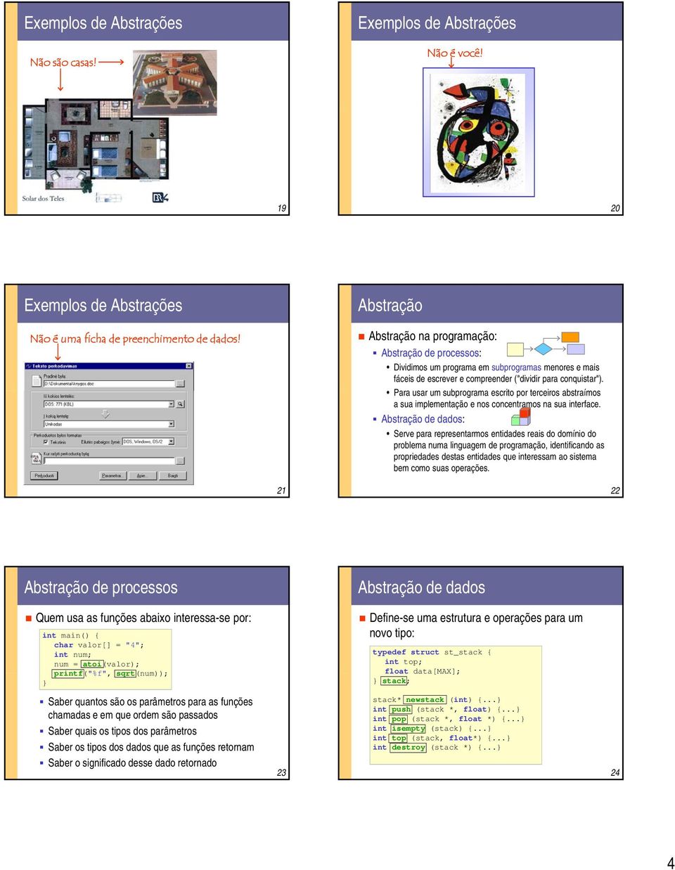 Para usar um subprograma escrito por terceiros abstraímos a sua implementação e nos concentramos na sua interface.