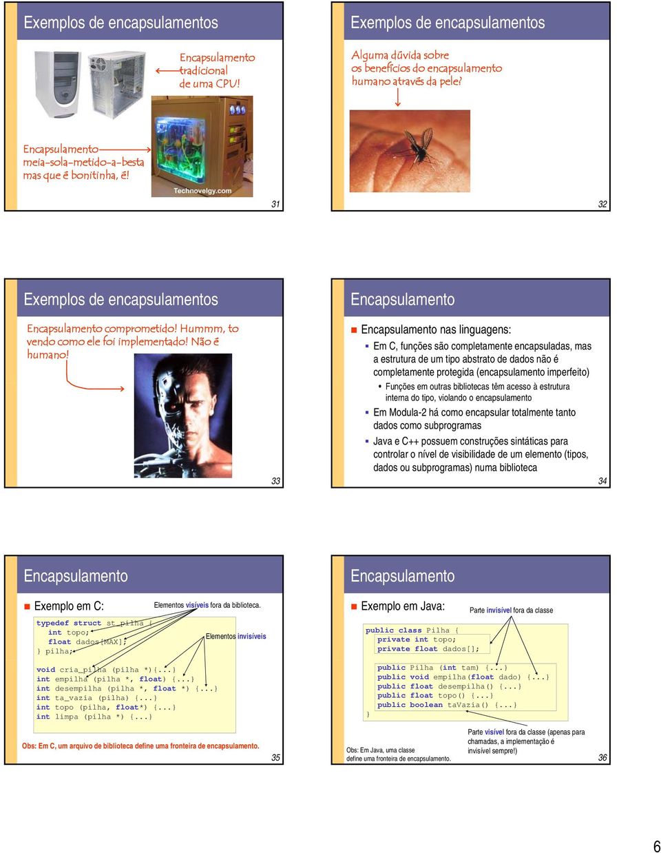 33 nas linguagens: Em C, funções são completamente encapsuladas, mas a estrutura de um tipo abstrato de dados não é completamente protegida (encapsulamento imperfeito) Funções em outras bibliotecas