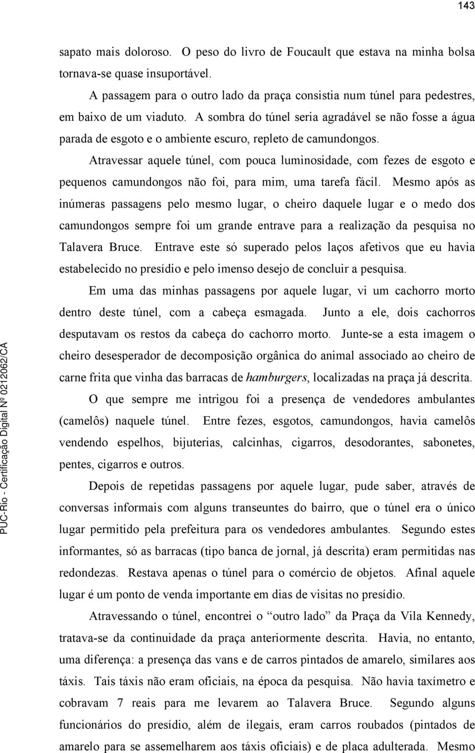 A sombra do túnel seria agradável se não fosse a água parada de esgoto e o ambiente escuro, repleto de camundongos.