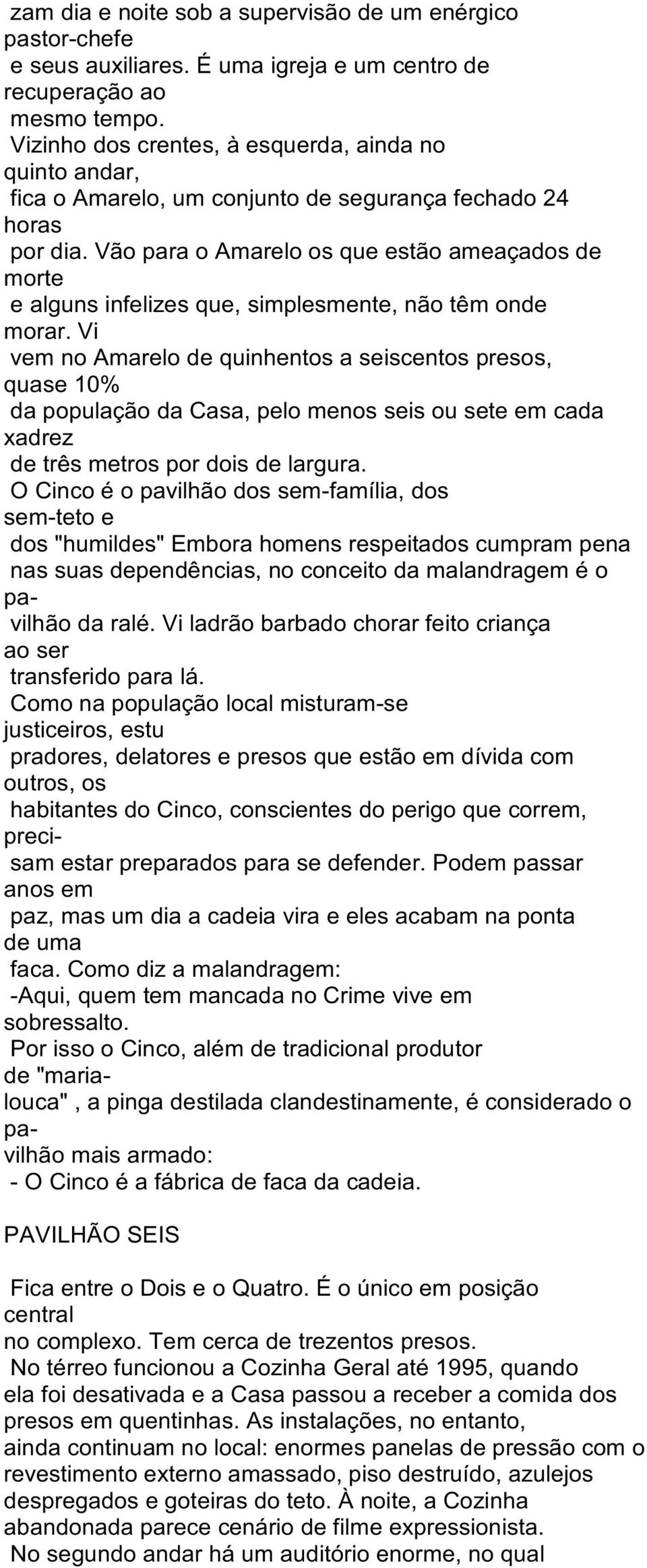 Vão para o Amarelo os que estão ameaçados de morte e alguns infelizes que, simplesmente, não têm onde morar.