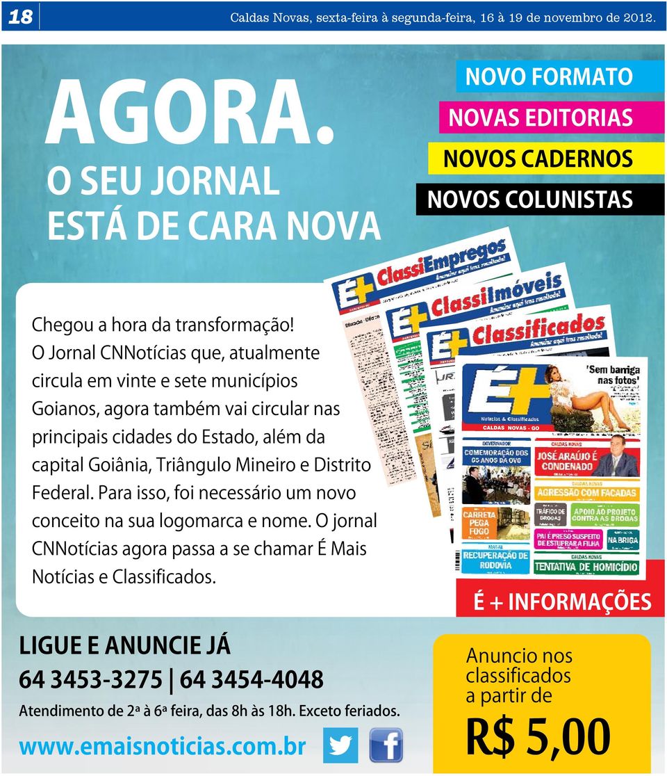 O Jornal CNNotícias que, atualmente circula em vinte e sete municípios Goianos, agora também vai circular nas principais cidades do Estado, além da capital Goiânia, Triângulo Mineiro e