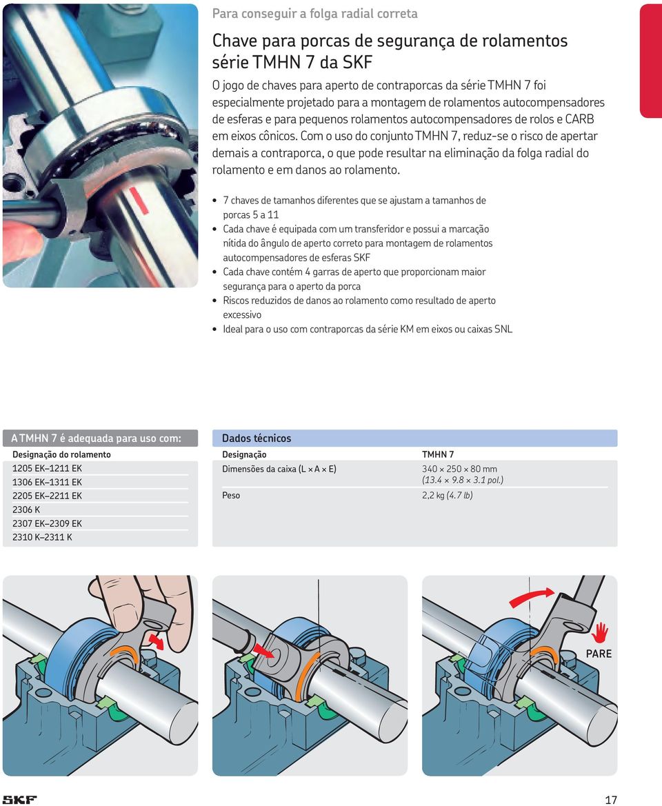 Com o uso do conjunto TMHN 7, reduz-se o risco de apertar demais a contraporca, o que pode resultar na eliminação da folga radial do rolamento e em danos ao rolamento.