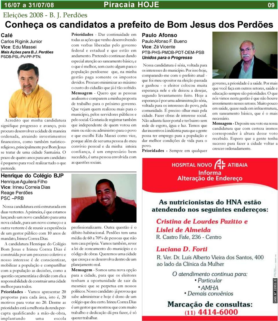 por Bom Jesus se tratar de uma cidade Santuária. O prazo de quatro anos para um candidato é pequeno para você realizar tudo o que pretende.