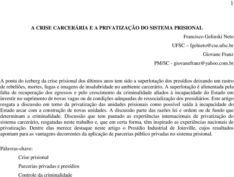 A superlotação é alimentada pela falta de recuperação dos egressos e pelo crescimento da criminalidade aliados à incapacidade do Estado em investir no suprimento de novas vagas ou de condições