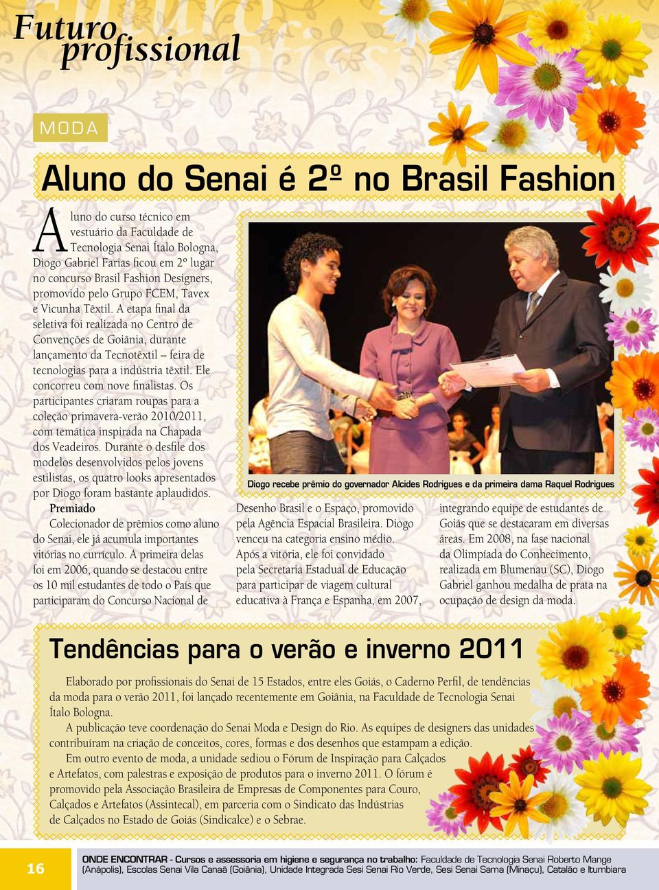 A etapa final da seletiva foi realizada no Centro de Convenções de Goiânia, durante lançamento da Tecnotêxtil feira de tecnologias para a indústria têxtil. Ele concorreu com nove finalistas.