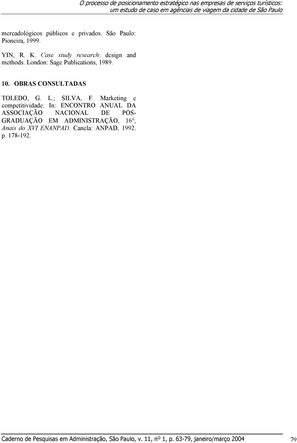 Case study research: design and methods. London: Sage Publications, 1989. 10. OBRAS CONSULTADAS TOLEDO, G. L.; SILVA, F.