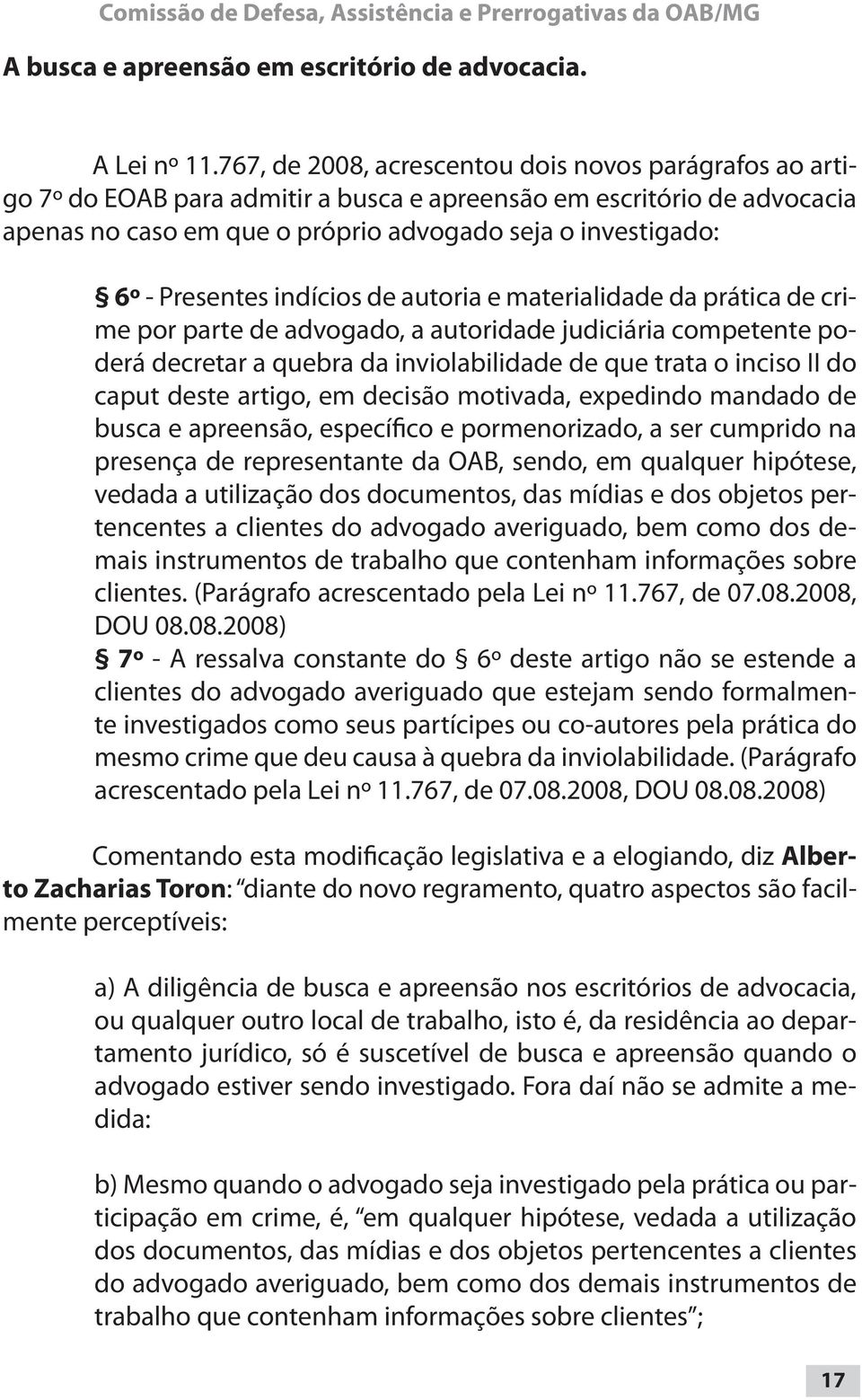 Presentes indícios de autoria e materialidade da prática de crime por parte de advogado, a autoridade judiciária competente poderá decretar a quebra da inviolabilidade de que trata o inciso II do