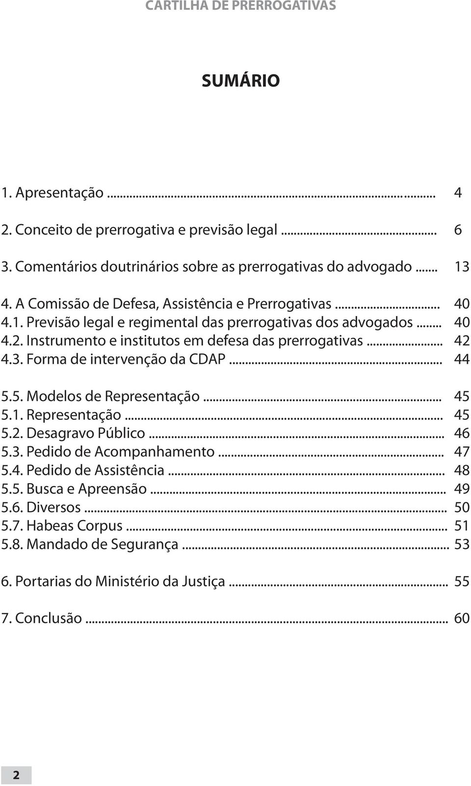 .. 42 4.3. Forma de intervenção da CDAP... 44 5.5. Modelos de Representação... 45 5.1. Representação... 45 5.2. Desagravo Público... 46 5.3. Pedido de Acompanhamento... 47 5.4. Pedido de Assistência.