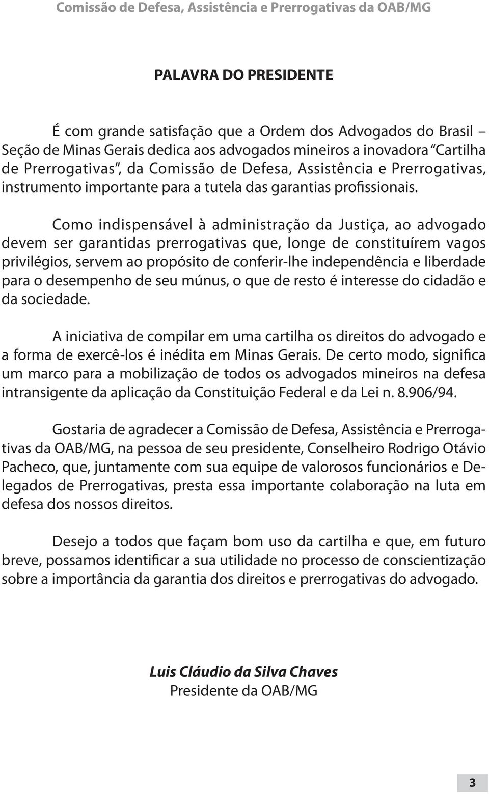 Como indispensável à administração da Justiça, ao advogado devem ser garantidas prerrogativas que, longe de constituírem vagos privilégios, servem ao propósito de conferir-lhe independência e