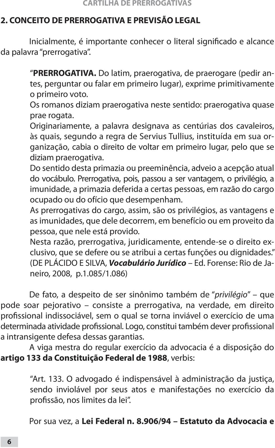 Originariamente, a palavra designava as centúrias dos cavaleiros, às quais, segundo a regra de Servius Tullius, instituída em sua organização, cabia o direito de voltar em primeiro lugar, pelo que se