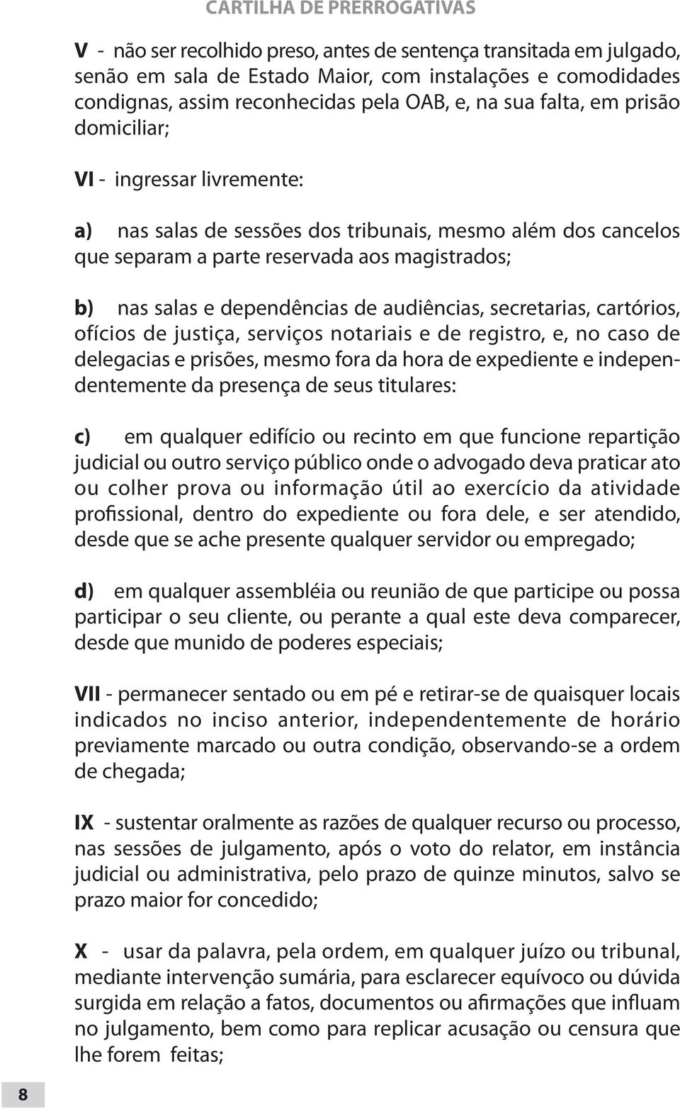 dependências de audiências, secretarias, cartórios, ofícios de justiça, serviços notariais e de registro, e, no caso de delegacias e prisões, mesmo fora da hora de expediente e independentemente da