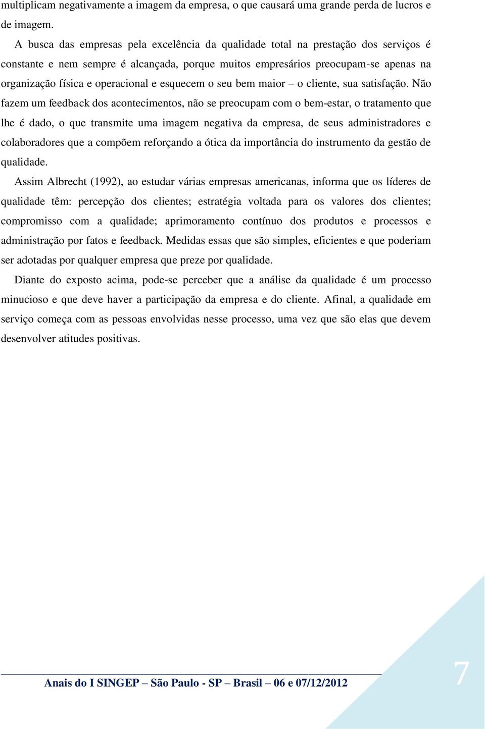 operacional e esquecem o seu bem maior o cliente, sua satisfação.