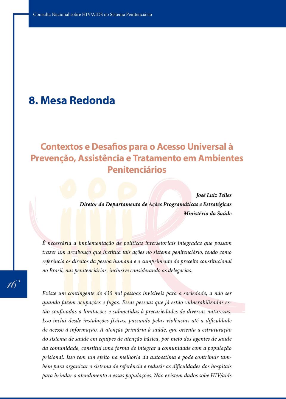 Ministério da Saúde 16 É necessária a implementação de políticas intersetoriais integradas que possam trazer um arcabouço que institua tais ações sistema penitenciário, tendo como referência os