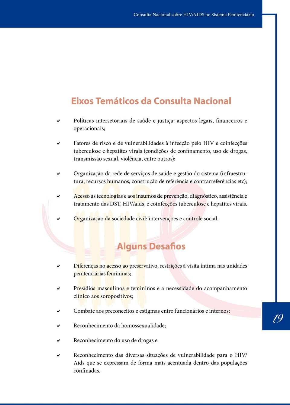 (infraestrutura, recursos humas, construção de referência e contrarreferências etc); Acesso às teclogias e aos insumos de prevenção, diagnóstico, assistência e tratamento das DST, HIV/aids, e