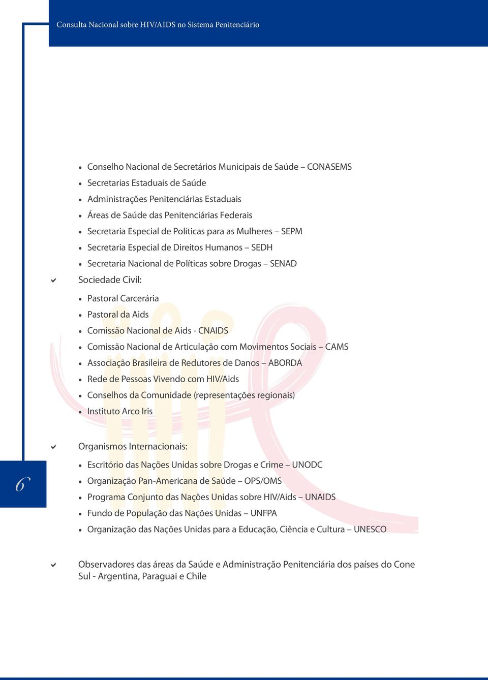 CNAIDS Comissão de Articulação com Movimentos Sociais CAMS Associação Brasileira de Redutores de Das ABORDA Rede de Pessoas Vivendo com HIV/Aids Conselhos da Comunidade (representações regionais)