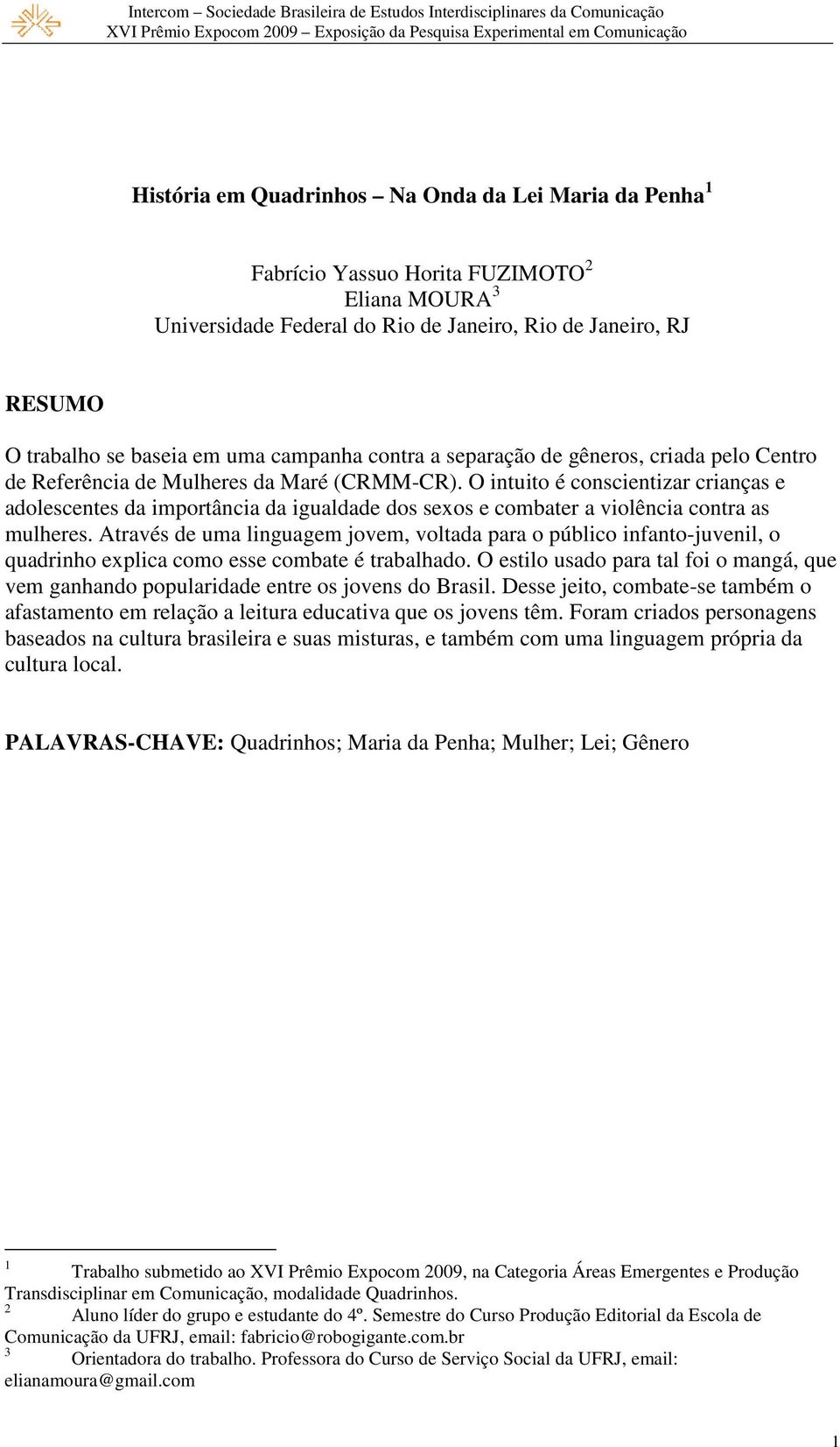 O intuito é conscientizar crianças e adolescentes da importância da igualdade dos sexos e combater a violência contra as mulheres.