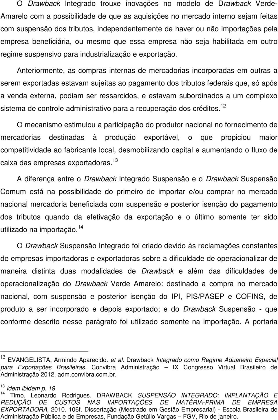 Anteriormente, as compras internas de mercadorias incorporadas em outras a serem exportadas estavam sujeitas ao pagamento dos tributos federais que, só após a venda externa, podiam ser ressarcidos, e