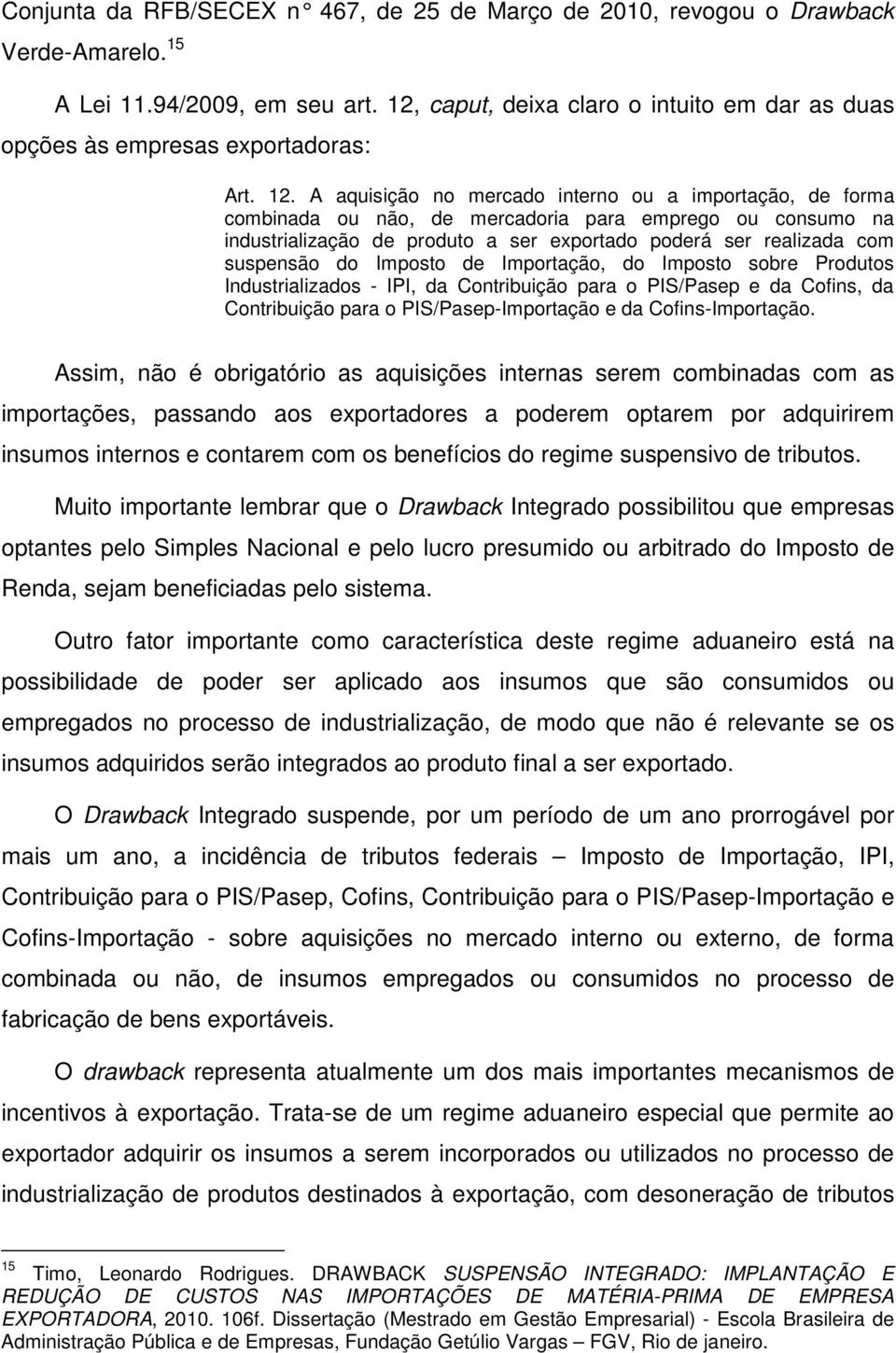 A aquisição no mercado interno ou a importação, de forma combinada ou não, de mercadoria para emprego ou consumo na industrialização de produto a ser exportado poderá ser realizada com suspensão do