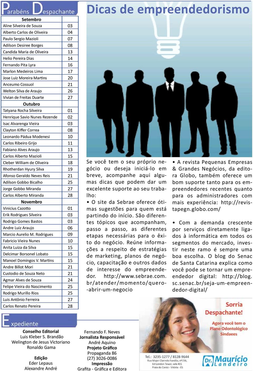 Vieira 03 Clayton Kiffer Correa 08 Leonardo Pádua Modenesi 10 Carlos Ribeiro Grijo 11 Fabiano Alves Araujo 13 Carlos Alberto Mazioli 15 Cleber William de Oliveira 18 Rhotherdan Hyury Silva 19 Afonso