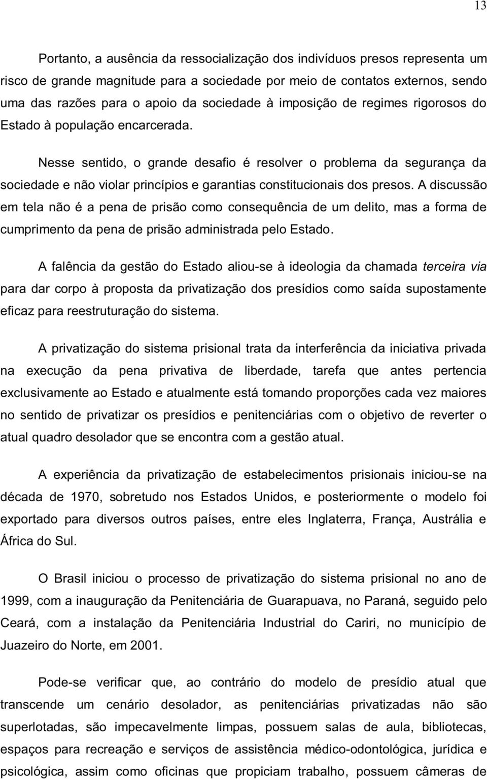 Nesse sentido, o grande desafio é resolver o problema da segurança da sociedade e não violar princípios e garantias constitucionais dos presos.