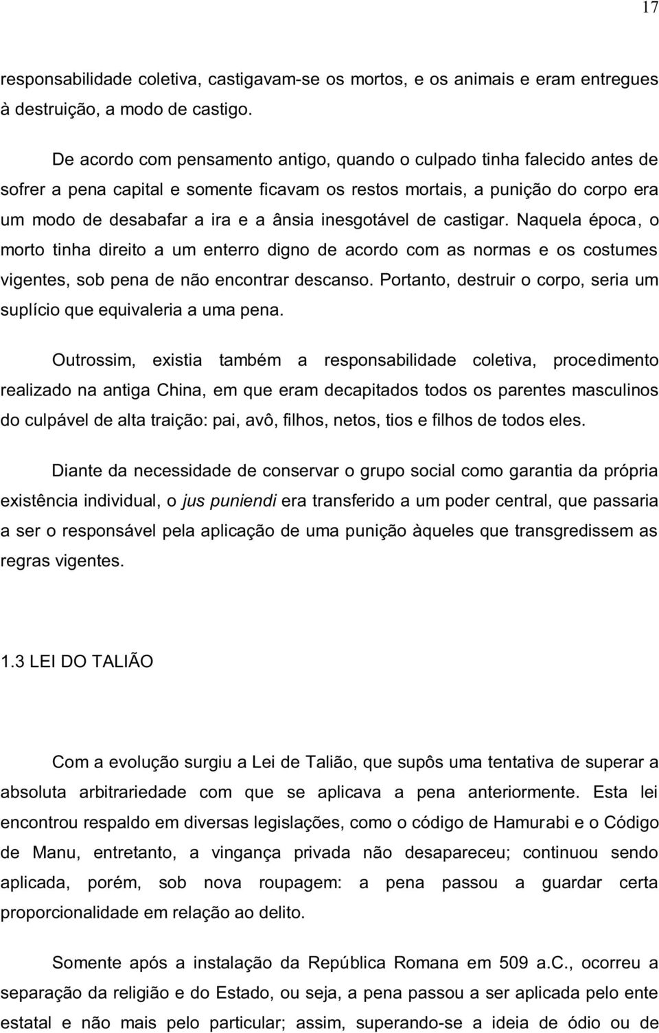 inesgotável de castigar. Naquela época, o morto tinha direito a um enterro digno de acordo com as normas e os costumes vigentes, sob pena de não encontrar descanso.