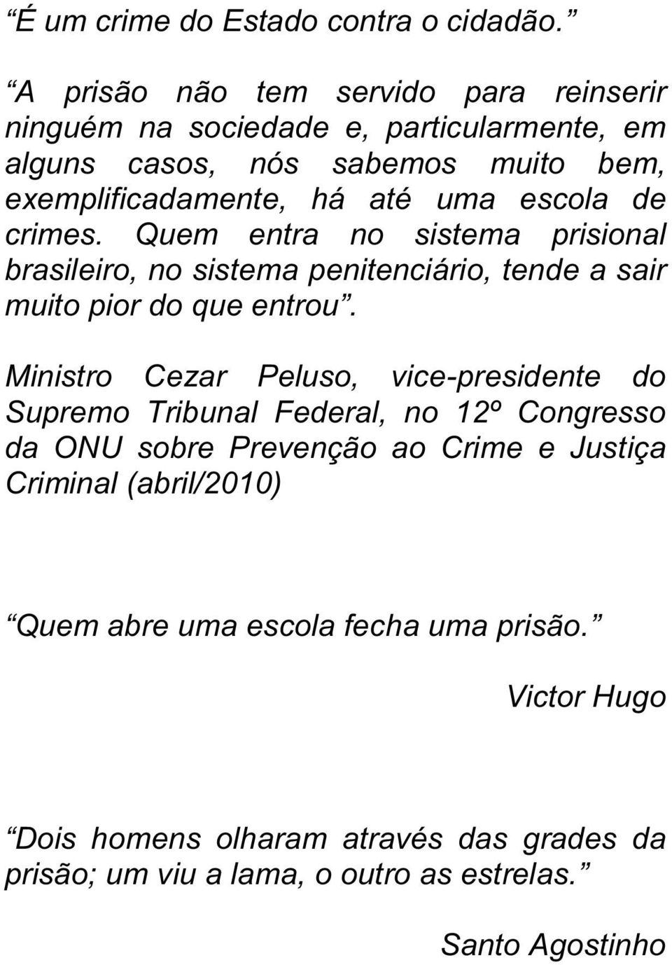 Quem entra no sistema prisional brasileiro, no sistema penitenciário, tende a sair Ministro Cezar Peluso,