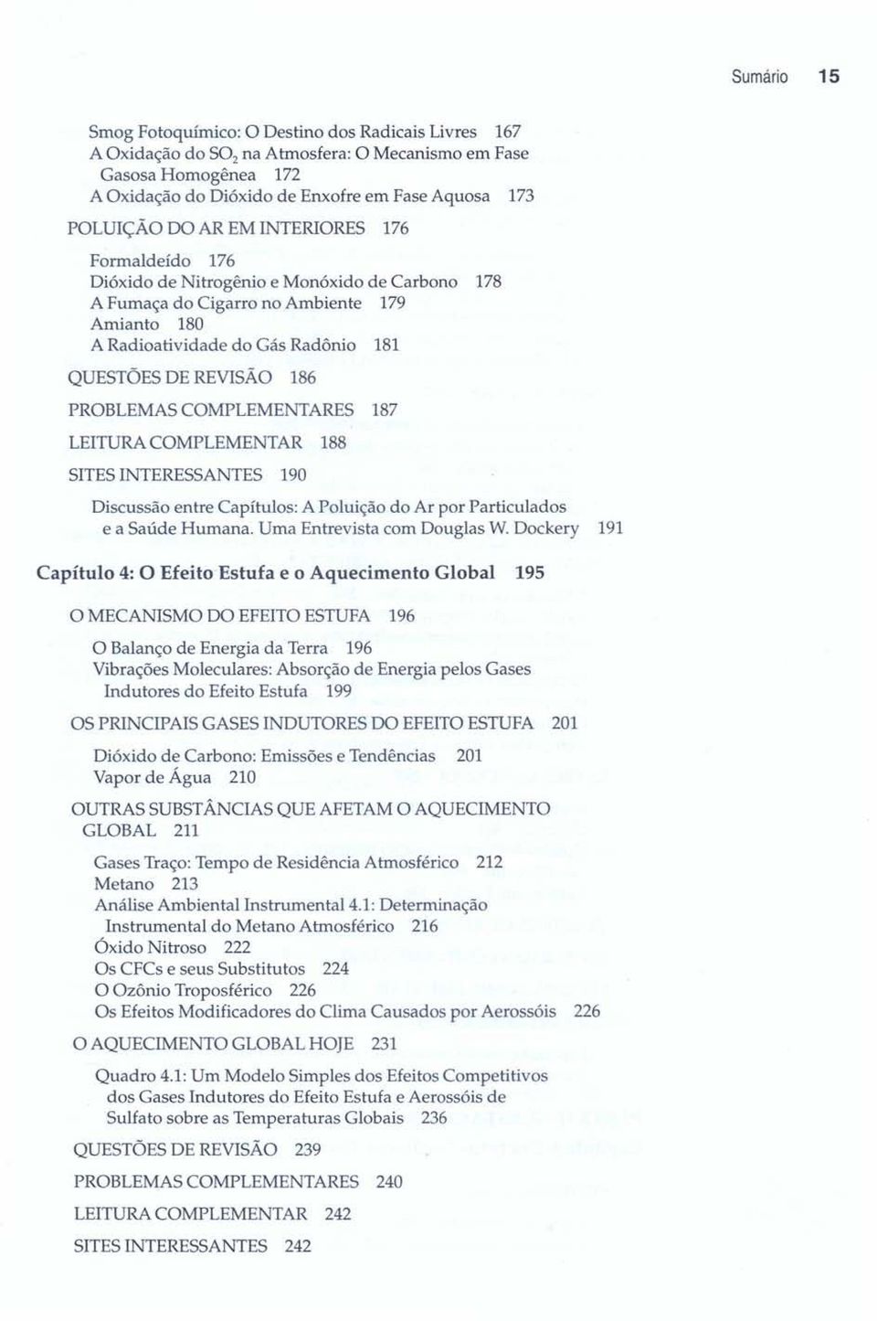 PROBLEMAS COMPLEMENTARES 187 LEITURA COMPLEMENTAR 188 SITES INTERESSANTES 190 Discussão entre Capítulos: A Poluição do Ar por Particulados e a Saúde Humana. Uma Entrevista com Douglas W.