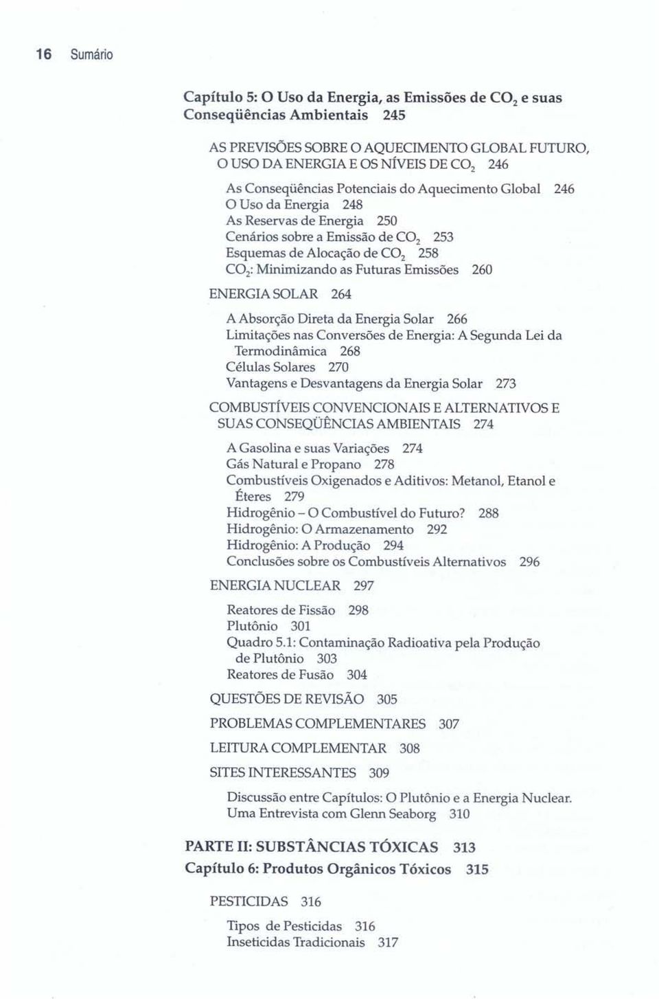 Emissões 260 ENERGIA SOLAR 264 A Absorção Direta da Energia Solar 266 Limitações nas Conversões de Energia: A Segunda Lei da Termodinâmica 268 Células Solares 270 Vantagens e Desvantagens da Energia