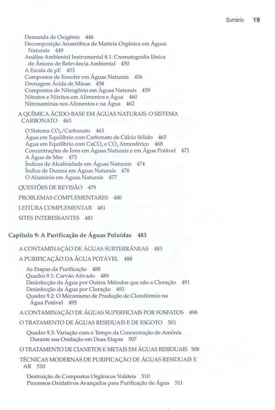 Nitratos e Nitritos em Alimentos e Água 460 Nitrosaminas nos Alimentos e na Água 462 A QUÍMICA ÁCIDO-BASE EM ÁGUAS NATURAIS: O SISTEMA CARBONATO 463 O Sistema CO 2 /Carbonato 463 Água em Equilíbrio