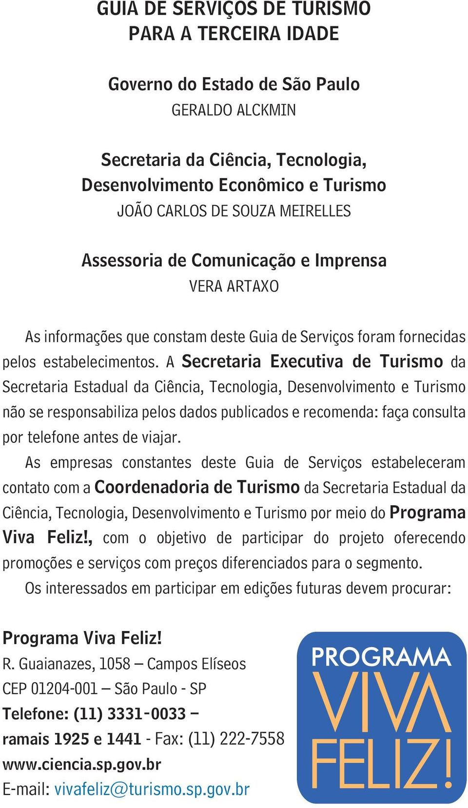 A Secretaria Executiva de Turismo da Secretaria Estadual da Ciência, Tecnologia, Desenvolvimento e Turismo não se responsabiliza pelos dados publicados e recomenda: faça consulta por telefone antes