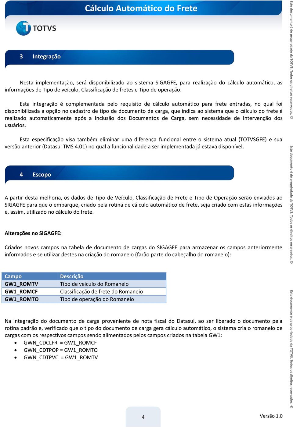 cálculo do frete é realizado automaticamente após a inclusão dos Documentos de Carga, sem necessidade de intervenção dos usuários.