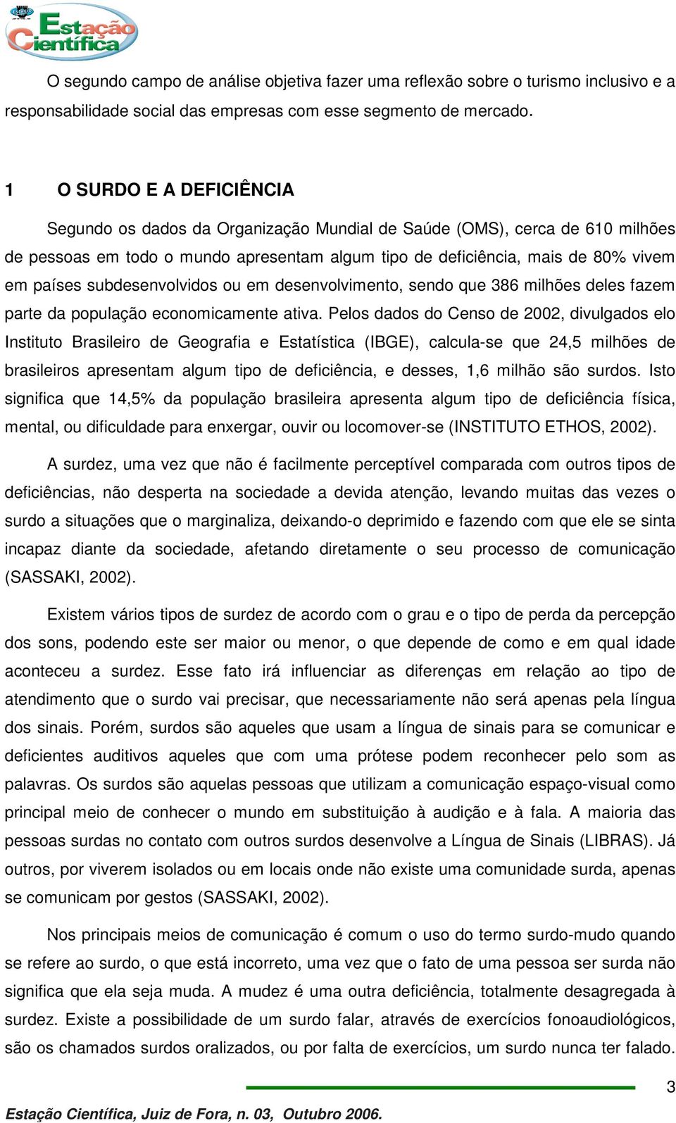 subdesenvolvidos ou em desenvolvimento, sendo que 386 milhões deles fazem parte da população economicamente ativa.