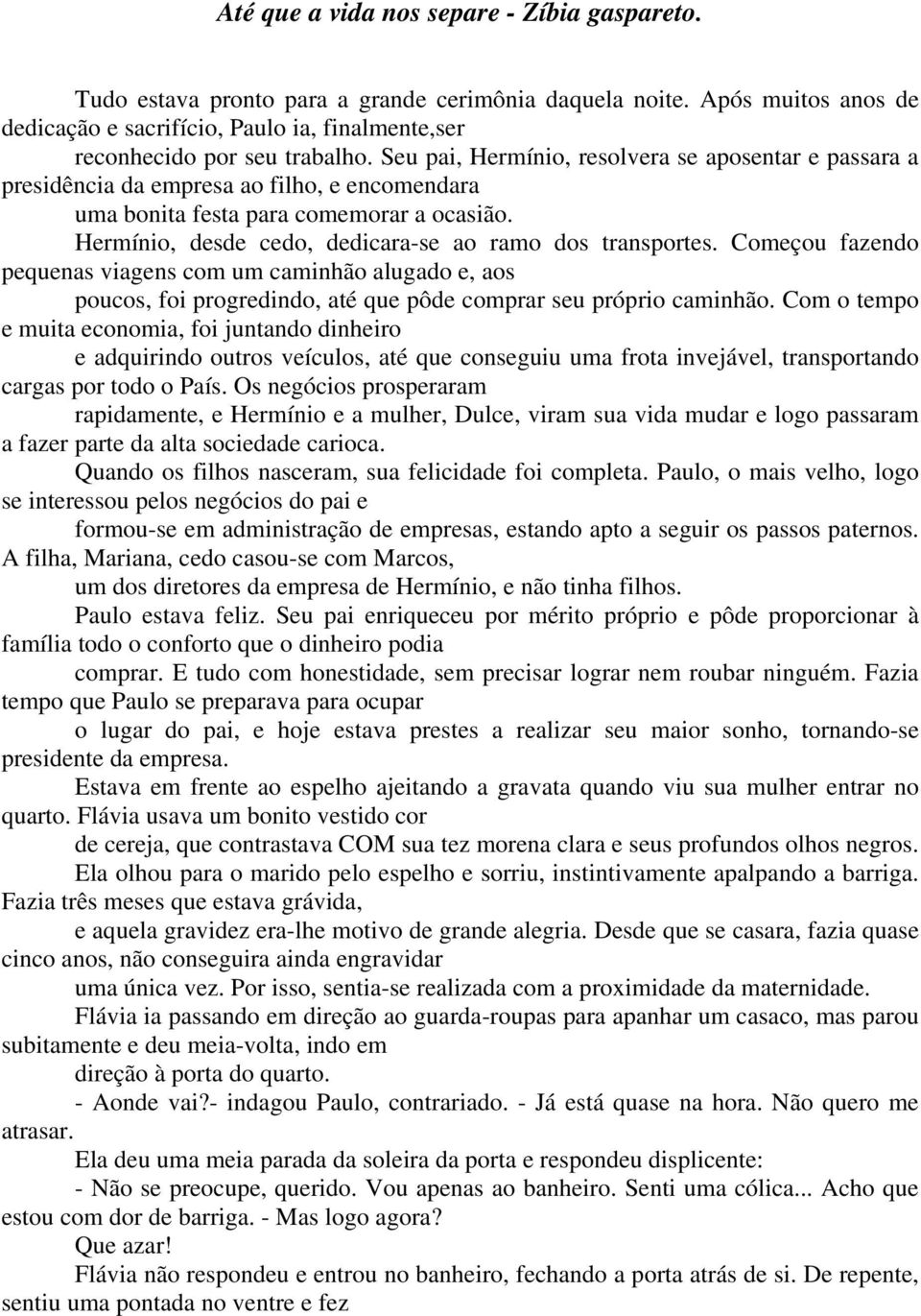 Seu pai, Hermínio, resolvera se aposentar e passara a presidência da empresa ao filho, e encomendara uma bonita festa para comemorar a ocasião.